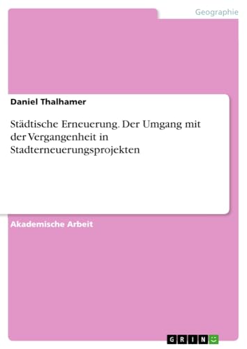 Städtische Erneuerung. Der Umgang mit der Vergangenheit in Stadterneuerungsprojekten