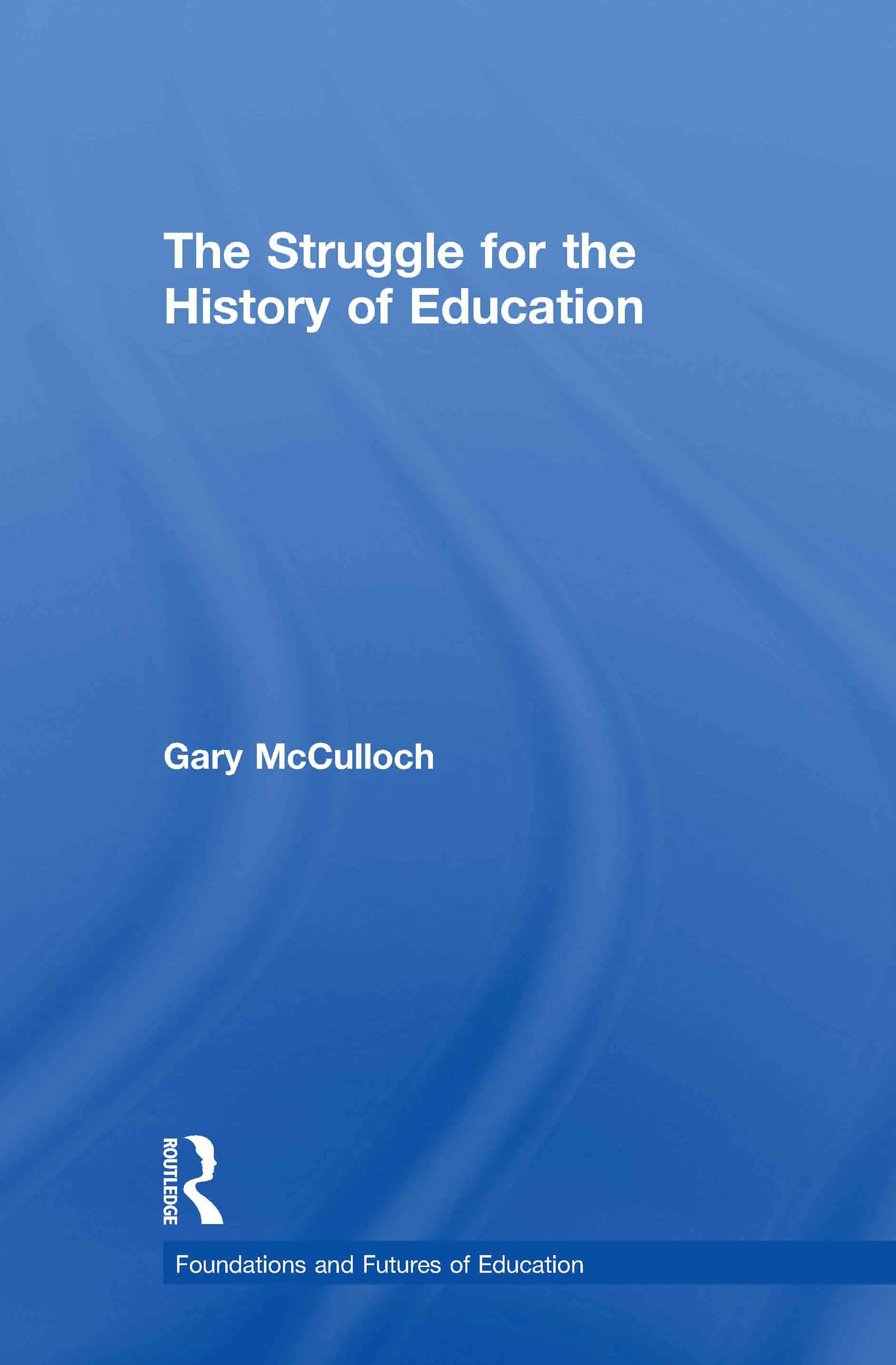 The Struggle for the History of Education (Foundations and Futures of Education)