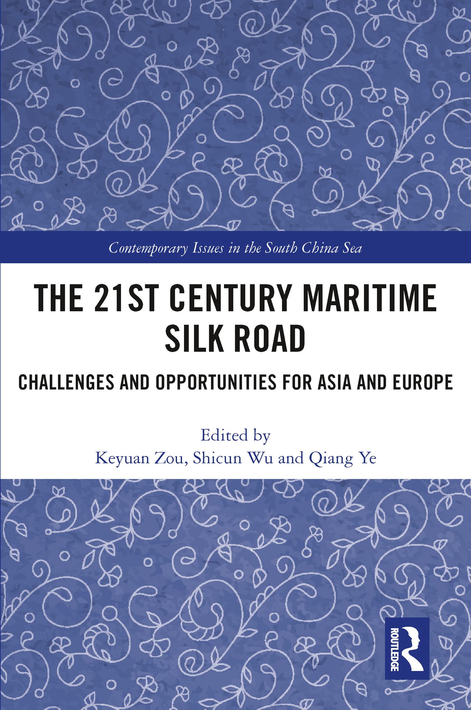 The 21st Century Maritime Silk Road: Challenges and Opportunities for Asia and Europe (Contemporary Issues in the South China Sea)