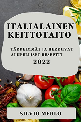 ITALIALAINEN KEITTOTAITO 2022: TÄRKEIMMÄT JA HERKUVAT ALUEELLISET RESEPTIT