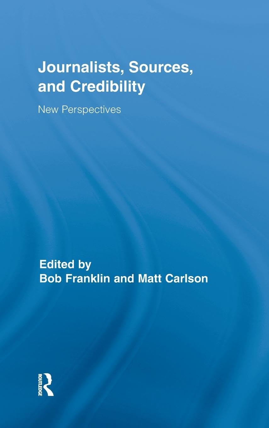 Journalists, Sources, and Credibility: New Perspectives (Routledge Research in Journalism, Band 1)