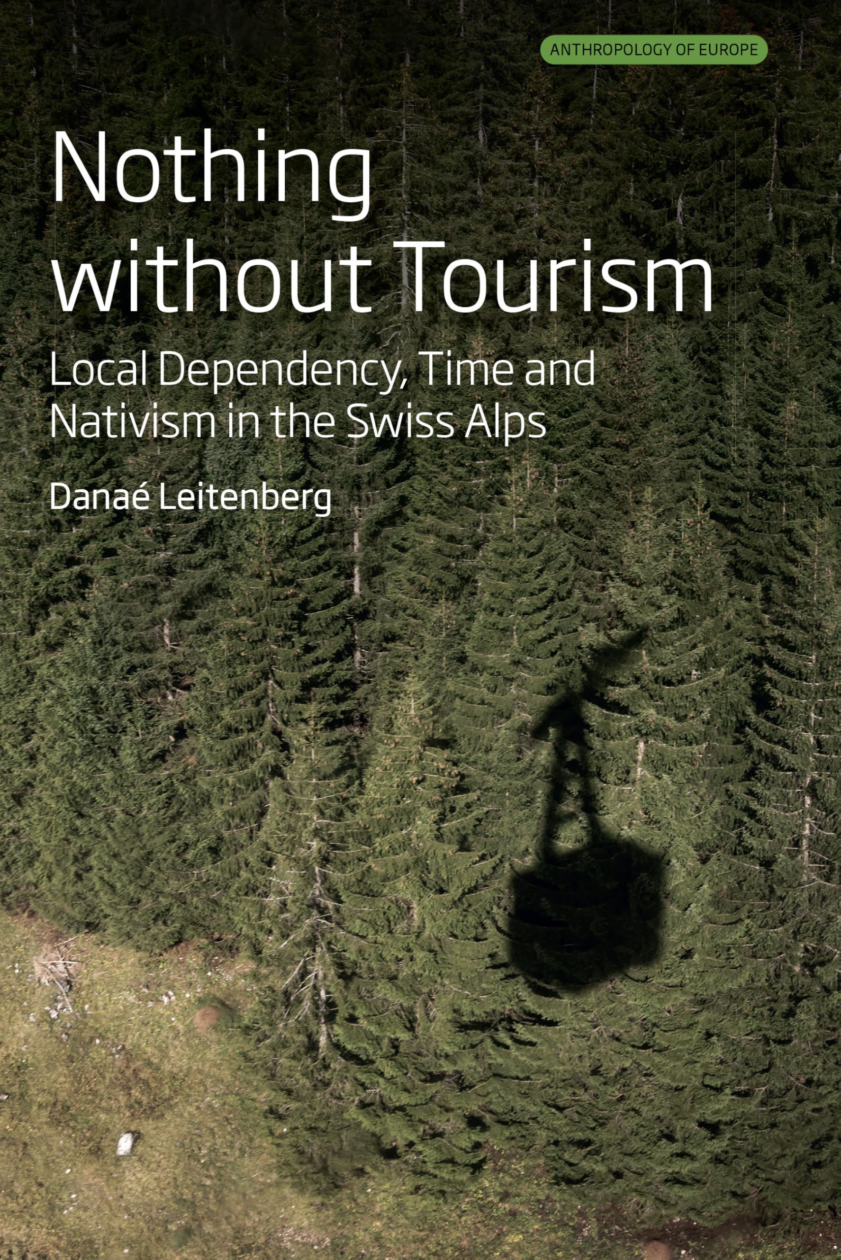 Nothing Without Tourism: Local Dependency, Time and Nativism in the Swiss Alps (Anthropology of Europe, 10)