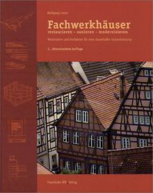 Fachwerkhäuser restaurieren, sanieren, modernisieren. Materialien und Verfahren für eine dauerhafte Instandsetzung