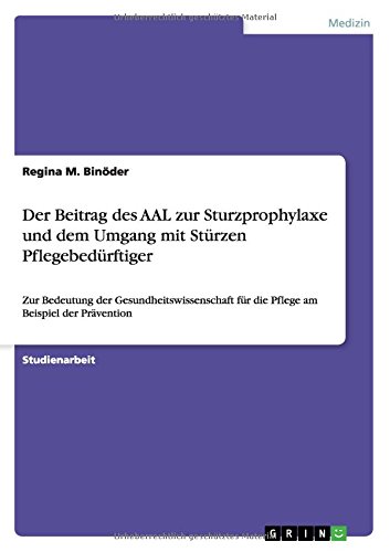 Der Beitrag des AAL zur Sturzprophylaxe und dem Umgang mit Stürzen Pflegebedürftiger: Zur Bedeutung der Gesundheitswissenschaft für die Pflege am Beispiel der Prävention