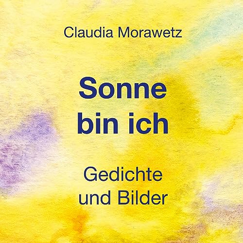 Sonne bin ich: Gedichte und Bilder