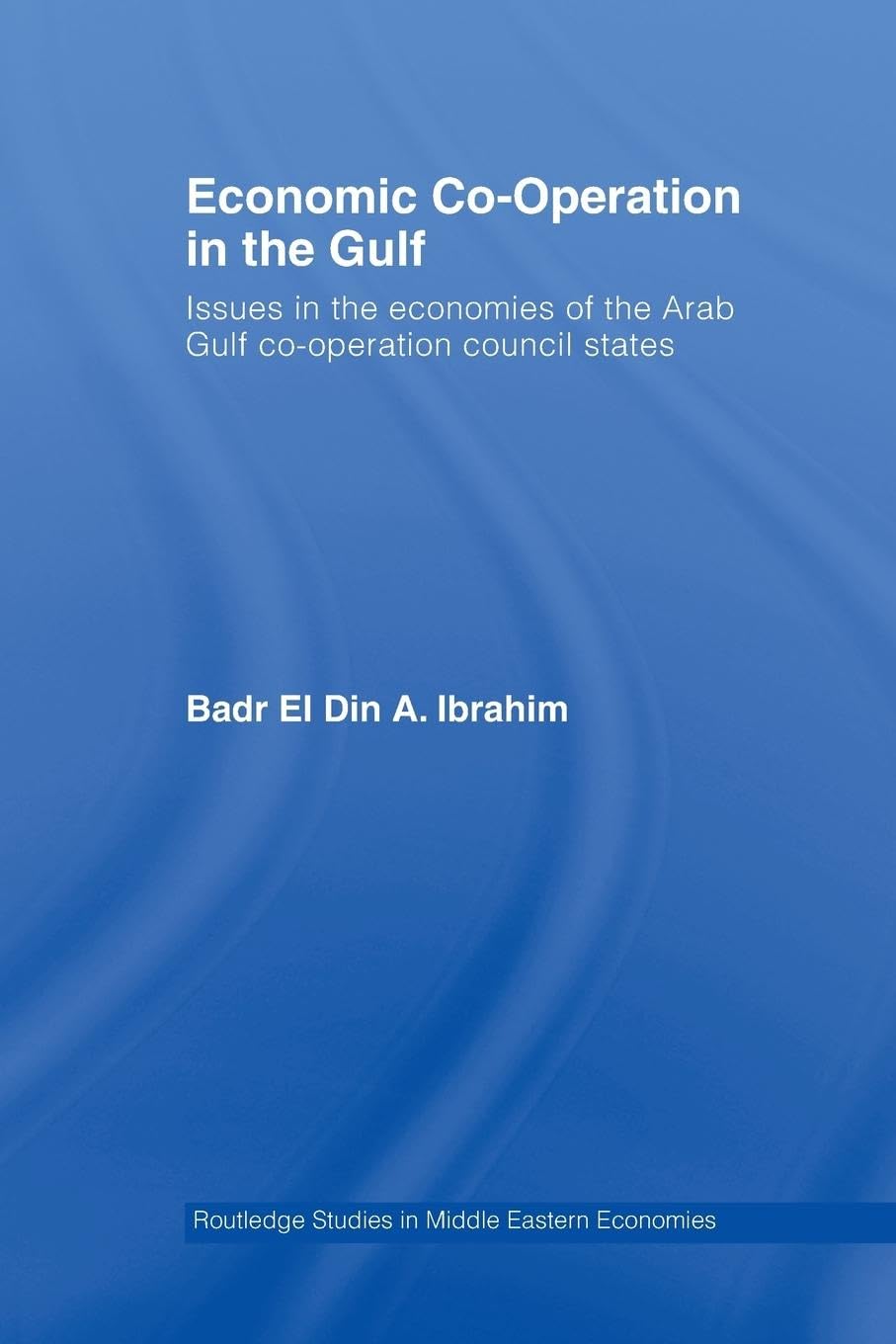Economic Co-Operation In The Gulf -: Issues in the Economies of the Arab Gulf Co-Operation Council States (Routledge Studies in Middle Eastern Economies)