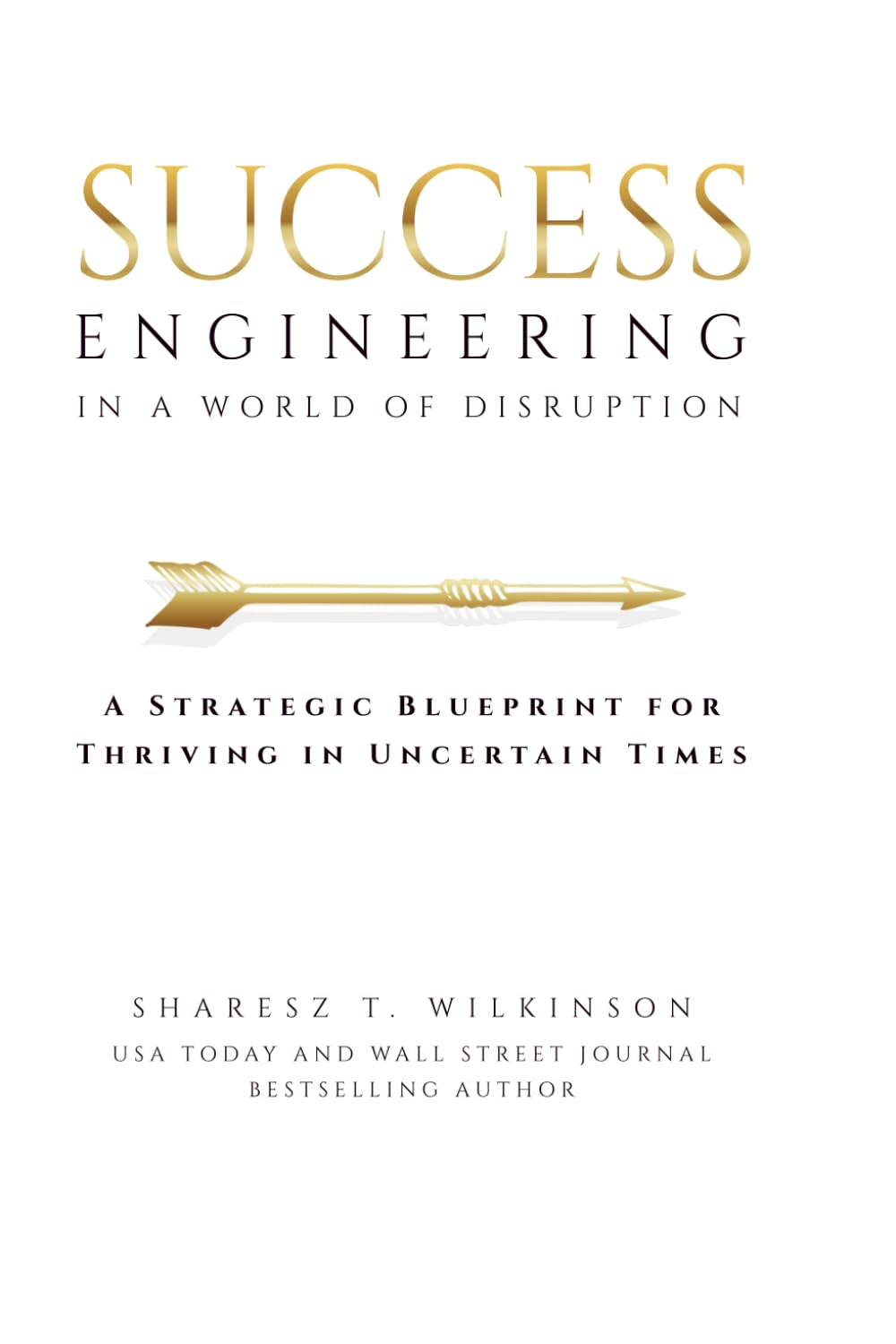 Success Engineering in a World of Disruption: A Strategic Blueprint for Thriving in Uncertain Times