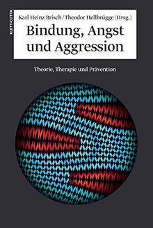 Bindung, Angst und Aggression: Theorie, Therapie und Prävention