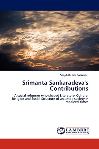Srimanta Sankaradeva's Contributions: A social reformer who shaped Literature, Culture, Religion and Social Structure of an entire society in medieval times