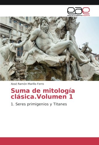Suma de mitología clásica.Volumen 1: 1. Seres primigenios y Titanes