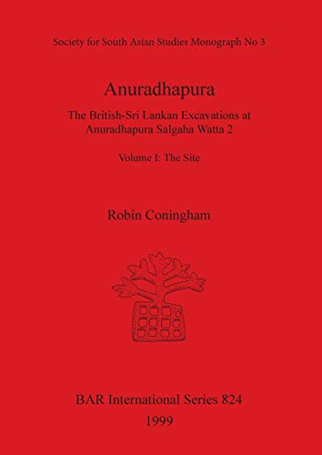 Anuradhapura: The British-Sri Lankan Excavations at Anuradhapura Salgaha Watta 2. Volume I: The Site (BAR International)