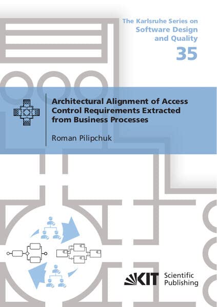 Architectural Alignment of Access Control Requirements Extracted from Business Processes (The Karlsruhe Series on Software Design and Quality / Ed. by Prof. Dr. Ralf Reussner)