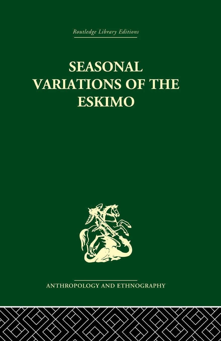 Seasonal Variations of the Eskimo: A Study in Social Morphology (Routledge Library Editions: Anthropology and Ethnography, 10, Band 10)