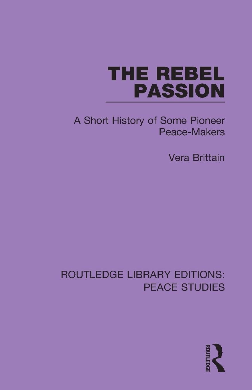 The Rebel Passion: A Short History of Some Pioneer Peace-Makers (Routledge Library Editions: Peace Studies)