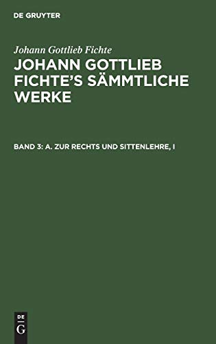 A. Zur Rechts und Sittenlehre, I (Johann Gottlieb Fichte: Johann Gottlieb Fichte’s Sämmtliche Werke)