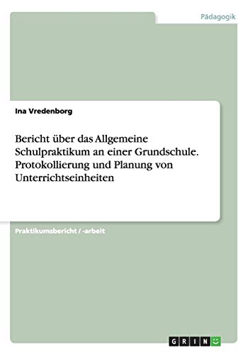 Bericht über das Allgemeine Schulpraktikum an einer Grundschule. Protokollierung und Planung von Unterrichtseinheiten