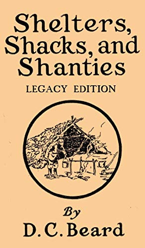 Shelters, Shacks, And Shanties (Legacy Edition): Designs For Cabins And Rustic Living (Library of American Outdoors Classics, Band 5)