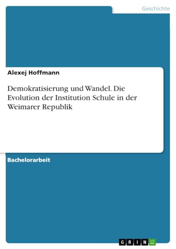 Demokratisierung und Wandel. Die Evolution der Institution Schule in der Weimarer Republik