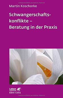 Schwangerschaftskonflikte - Beratung in der Praxis (Leben lernen)