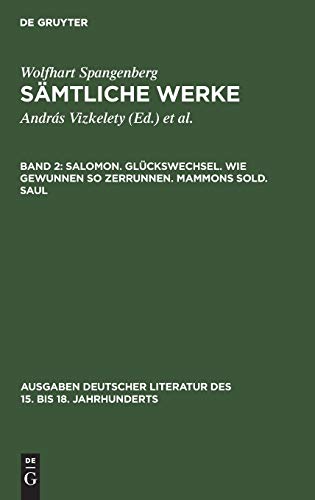 Wolfhart Spangenberg: Sämtliche Werke: Salomon. Glückswechsel. Wie gewunnen so zerrunnen. Mammons Sold. Saul (Ausgaben deutscher Literatur des 15. bis 18. Jahrhunderts, 59, Band 59)