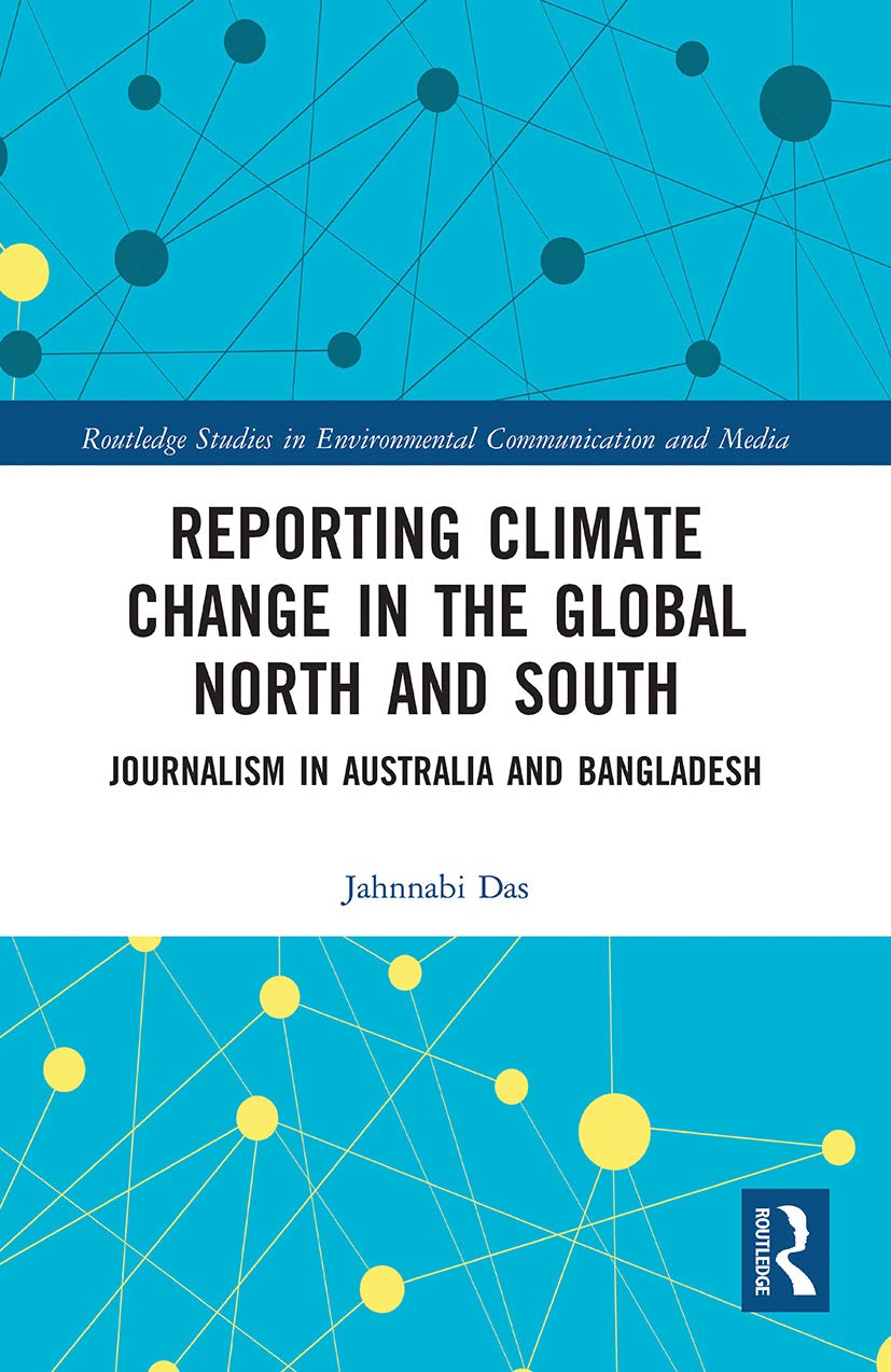 Reporting Climate Change in the Global North and South: Journalism in Australia and Bangladesh (Routledge Studies in Environmental Communication and Media)