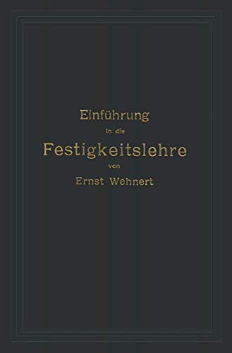 Einführung in die Festigkeitslehre nebst Aufgaben aus dem Maschinenbau und der Baukonstruktion: Ein Lehrbuch für Maschinenbauschulen und andere. . . ... sowie zum Selbstunterricht und für die Praxis