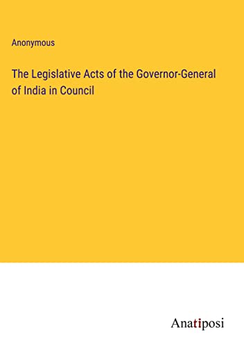 The Legislative Acts of the Governor-General of India in Council