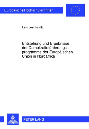Entstehung und Ergebnisse der Demokratieförderungsprogramme der Europäischen Union in Nordafrika (Europäische Hochschulschriften / European University ... / Publications Universitaires Européennes)