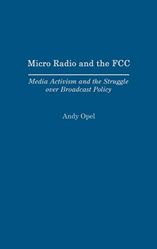 Micro Radio and the FCC: Media Activism and the Struggle Over Broadcast Policy
