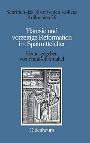 Häresie und vorzeitige Reformation im Spätmittelalter: Beitr. z. Tl. in engl. Sprache (Schriften des Historischen Kollegs, Band 39)
