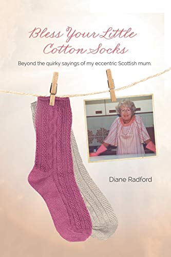 Bless Your Little Cotton Socks: Beyond the Quirky Sayings of My Eccentric Scottish Mum