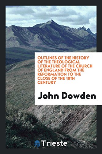 Outlines of the history of the theological literature of the Church of England from the Reformation to the close of the 18th century