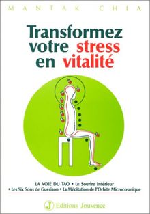 TRANSFORMEZ VOTRE STRESS EN VITALITE. : La Voie du Tao, le Sourire Intérieur, les Six Sons de Guérison, la Méditation de l'Orbite Microcosmique (Eau de Jouvence)