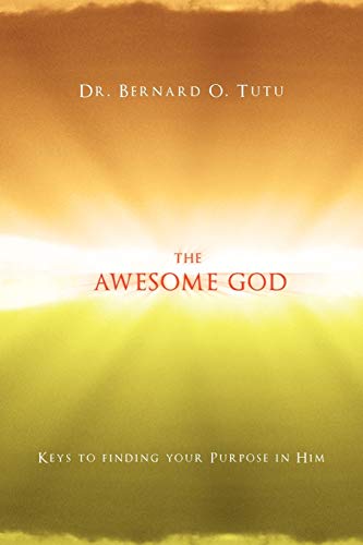 The Awesome God: Keys to finding your Purpose in Him