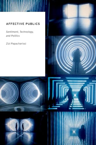 Affective Publics: Sentiment, Technology, And Politics (Oxford Studies In Digital Politics)