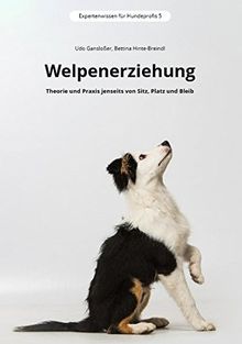 Welpenerziehung: Theorie und Praxis jenseits von Sitz, Platz und Bleib (Expertenwissen für Hundeprofis)