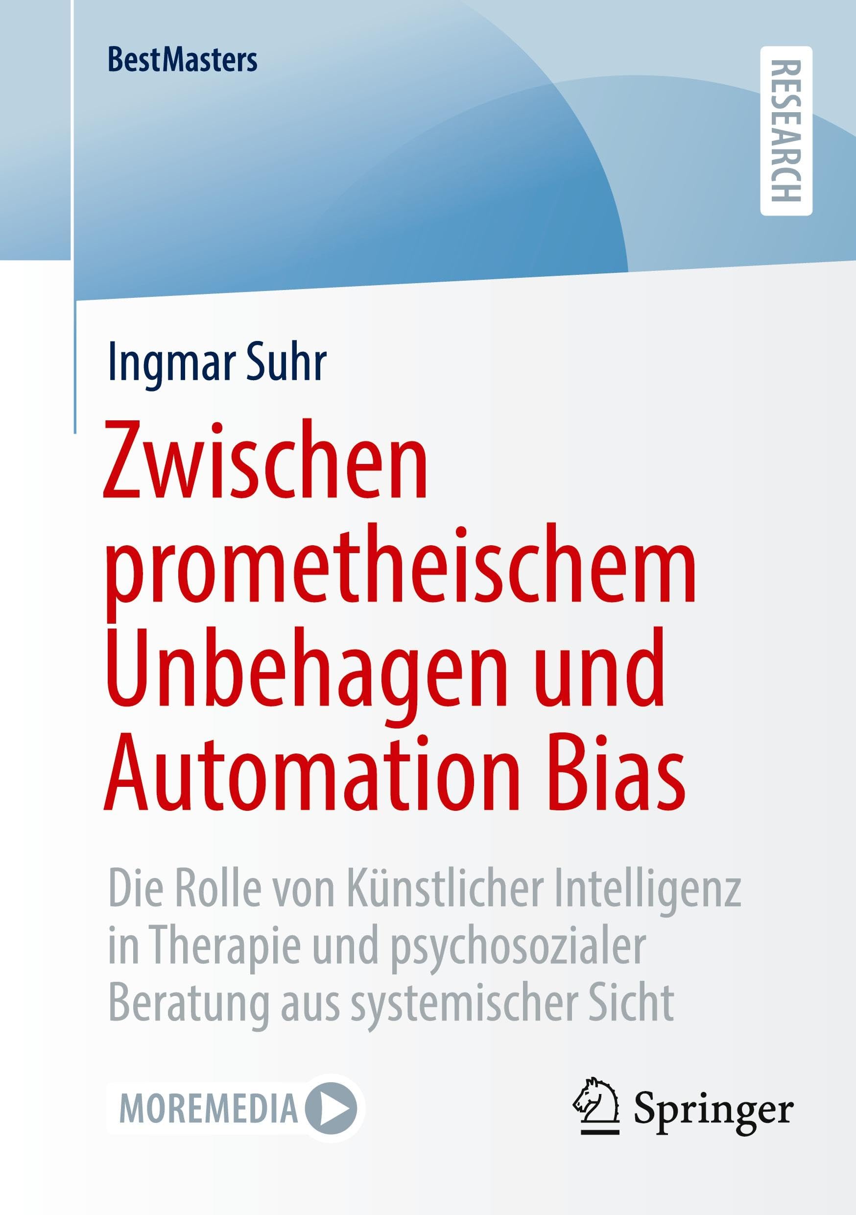 Zwischen prometheischem Unbehagen und Automation Bias: Die Rolle von Künstlicher Intelligenz in Therapie und psychosozialer Beratung aus systemischer Sicht (BestMasters)