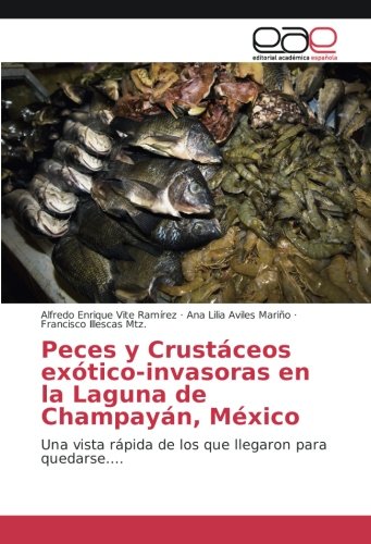 Peces y Crustáceos exótico-invasoras en la Laguna de Champayán, México: Una vista rápida de los que llegaron para quedarse....