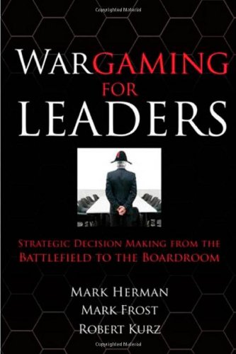 Herman, Mark L. Wargaming For Leaders, Strategic Decision Making From The Battlefield To The Boardroom