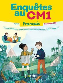 Enquêtes au CM1 : français, cycle 3, programmes 2018 : lecture et compréhension, étude de la langue, culture littéraire et artistique, écriture, langage oral