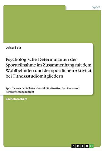 Psychologische Determinanten der Sportteilnahme im Zusammenhang mit dem Wohlbefinden und der sportlichen Aktivität bei Fitnessstudiomitgliedern: ... situative Barrieren und Barrierenmanagement