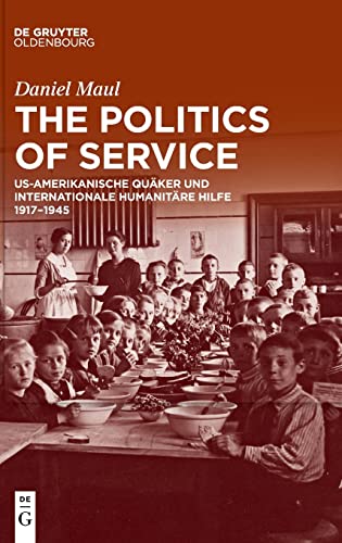 The Politics of Service: US-amerikanische Quäker und internationale humanitäre Hilfe 1917–1945