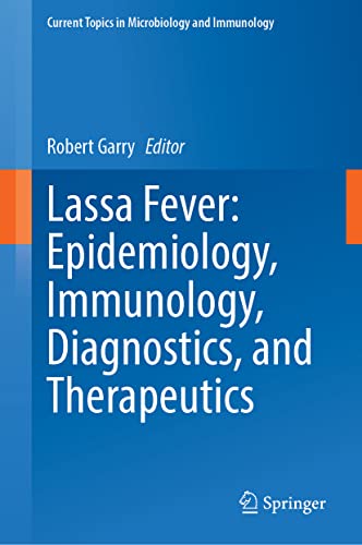 Lassa Fever: Epidemiology, Immunology, Diagnostics, and Therapeutics (Current Topics in Microbiology and Immunology, 440, Band 440)