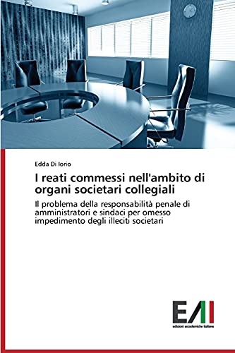 I reati commessi nell'ambito di organi societari collegiali: Il problema della responsabilità penale di amministratori e sindaci per omesso impedimento degli illeciti societari
