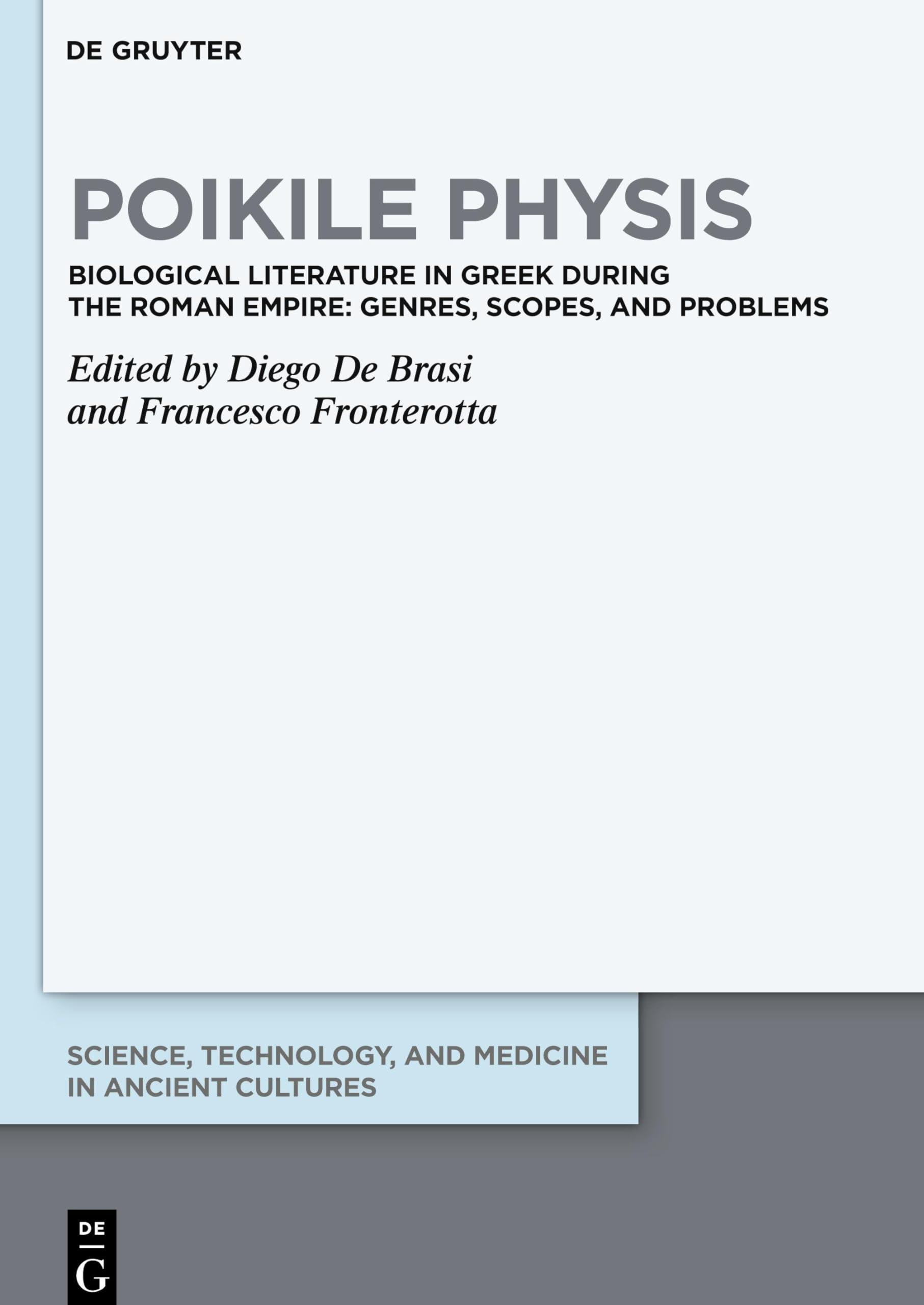Poikile Physis: Biological Literature in Greek during the Roman Empire: Genres, Scopes, and Problems (Science, Technology, and Medicine in Ancient Cultures, 12)