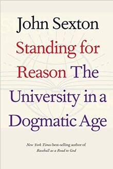 Sexton, J: Standing for Reason: The University in a Dogmatic Age