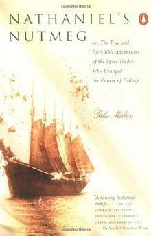 Nathaniel's Nutmeg: or, The True and Incredible Adventures of the Spice Trader Who Changed the Course of History