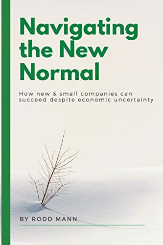 Navigating the New Normal: How New & Small Companies Can Succeed Despite Economic Uncertainty (ISSN)