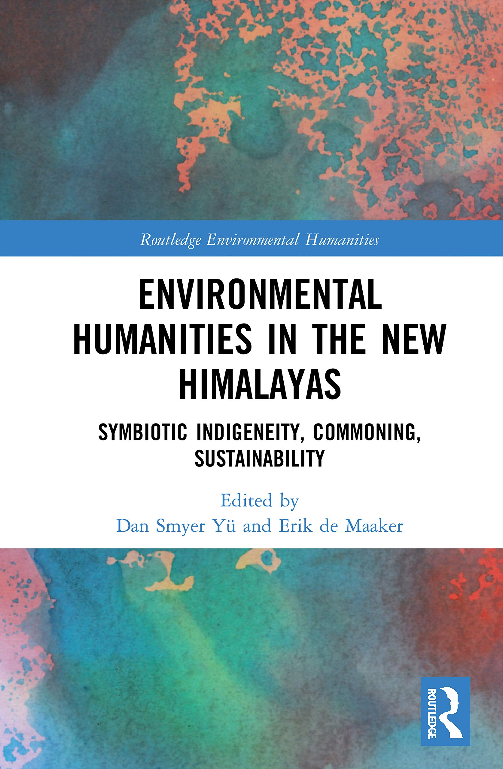 Environmental Humanities in the New Himalayas: Symbiotic Indigeneity, Commoning, Sustainability (Routledge Environmental Humanities)