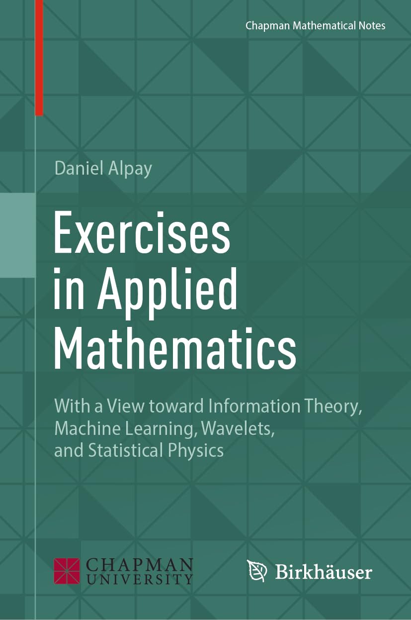 Exercises in Applied Mathematics: With a View toward Information Theory, Machine Learning, Wavelets, and Statistical Physics (Chapman Mathematical Notes)